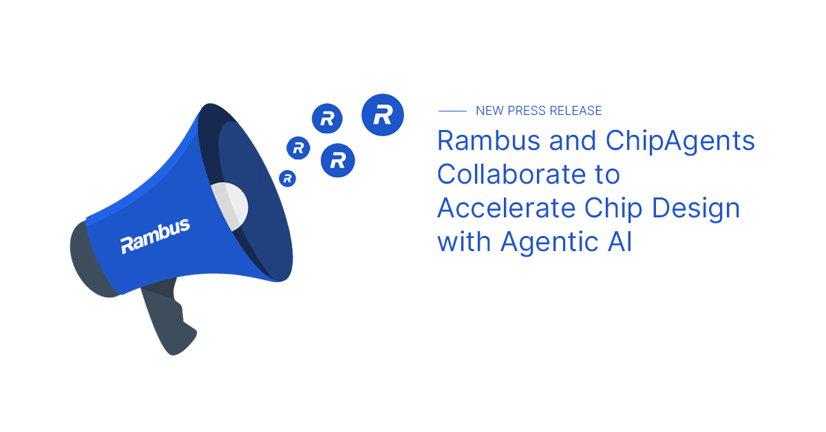Rambus and ChipAgents announcement banner: a Rambus megaphone graphic broadcasting the news that Rambus and ChipAgents collaborate to accelerate chip design with agentic AI
